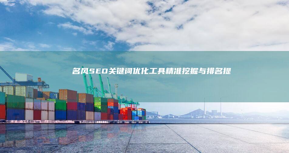 名风SEO关键词优化工具：精准挖掘与排名提升助手